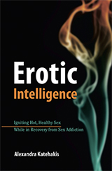 Erotic Intelligence: Igniting Hot, Healthy Sex While in Recovery From Sex Addiction by Alexandra Katehakis, MFT